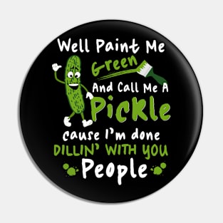 Well Paint Me Green And Call Me A Pickle Pin