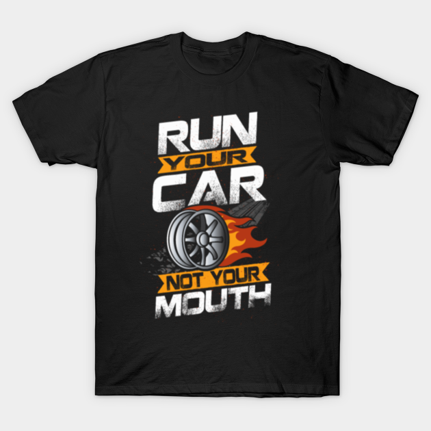 Run Your Car Not Your Mouth Racing - Racing Car - T-Shirt | TeePublic