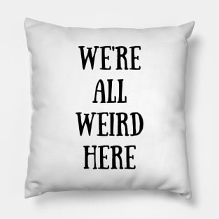 We're All Weird Here Pillow