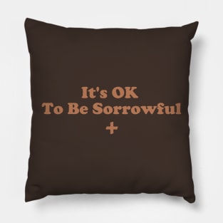 It's OK To Be Sorrowful Pillow