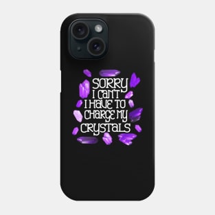 Sorry I Can’t I Have To Charge My Crystals Phone Case