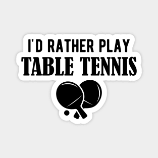 Table Tennis - I'd rather play table tennis Magnet