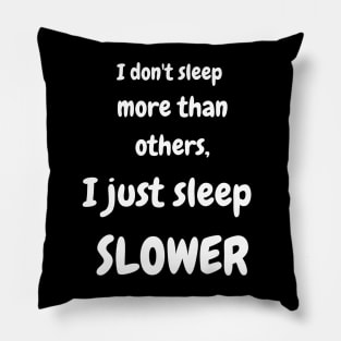 I don't sleep more than others. I just sleep slower Pillow