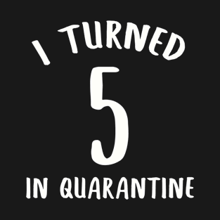 I Turned 5 In Quarantine T-Shirt