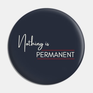 Nothing is permanent Pin