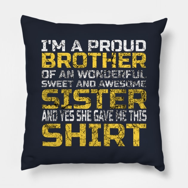 Funny Saying I'm a Proud Brother Of An Wonderful Sweet And Awesome Sister And Yes She Gave Me This Shirt - Adorable Gift Ideas From Sister To Brother Pillow by Arda