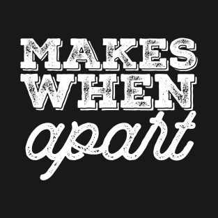 Makes When Apart T-Shirt