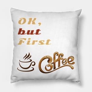 OK But First Coffee T-Shirts. Pillow