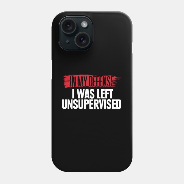 In My Defense I Was Left Unsupervised' Sarcastic Phone Case by ourwackyhome