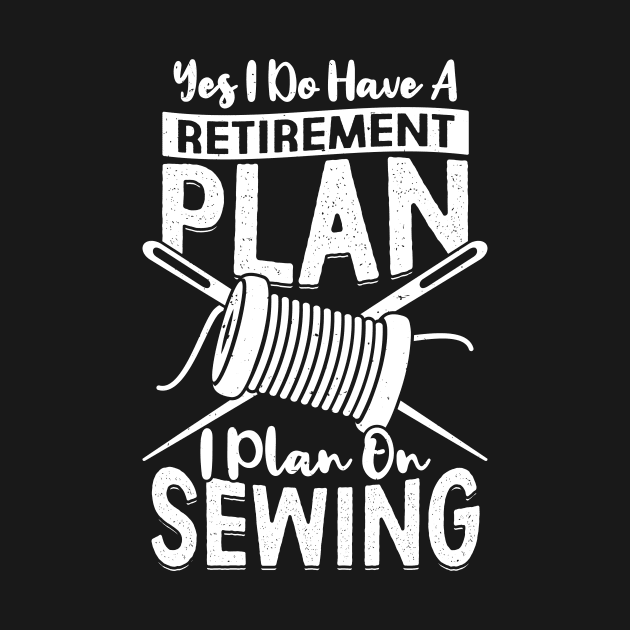 Yes I Do Have A Retirement Plan I Plan On Sewing by Dolde08