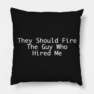 They should fire the guy who hired me Pillow