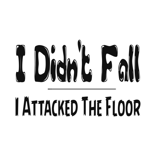 I Didn't Fall I Attacked The Floor Tee, Funny T-Shirt, Best Selling T-Shirts , saying quote by hardworking