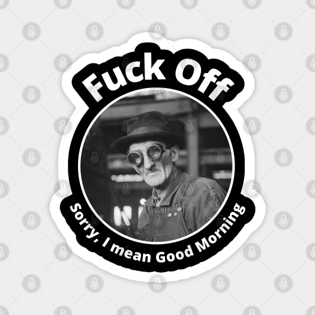 Fuck Off Sorry I Mean Good Morning Magnet by Daz Art & Designs