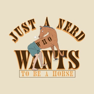 Just a nerd who wants to be horse. T-Shirt