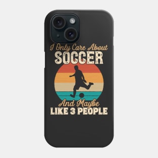 I Only Care About Soccer and Maybe Like 3 People product Phone Case