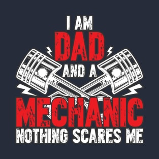 I am dad and a mechanic - nothing scares me T-Shirt