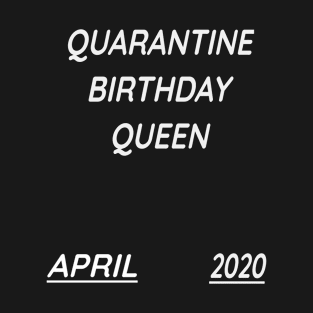 April  Quarantine birthday Queen 2020 T-Shirt