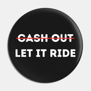 Cash Out Let It Ride Pin