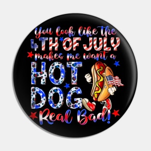 You Look Like The 4th Of July Makes Me Want Hot Dog Real Bad Pin