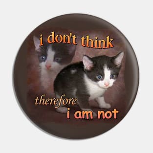 I DON'T THINK THEREFORE I AM NOT CAT Pin