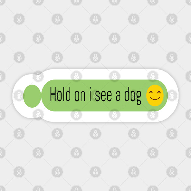 Hold On I See A Dog Vinyl Sticker Best Friends Gift Funny Stickers Decal Cute Stickers Hold On I See A Dog Sticker Teepublic Au