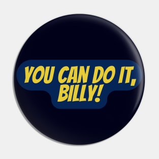 you can do it, Billy Pin