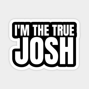 Im the True Josh Magnet