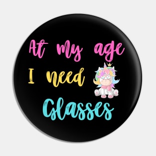 At my age i need glasses, funny unicorn Pin