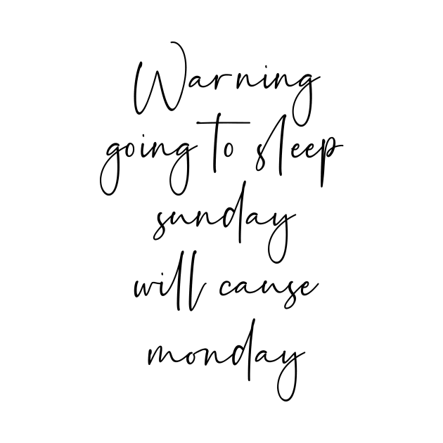 Warning going to sleep sunday will cause monday by StraightDesigns