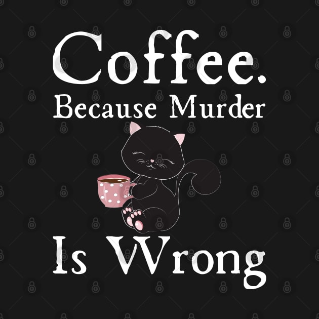 Coffee Because Murder Is wrong by HobbyAndArt