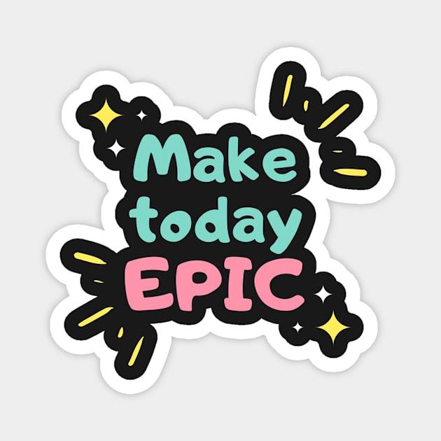 Make today epic! Magnet by jeune98