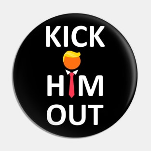 Kick Him Out Anti trump Elections 2020 Pin