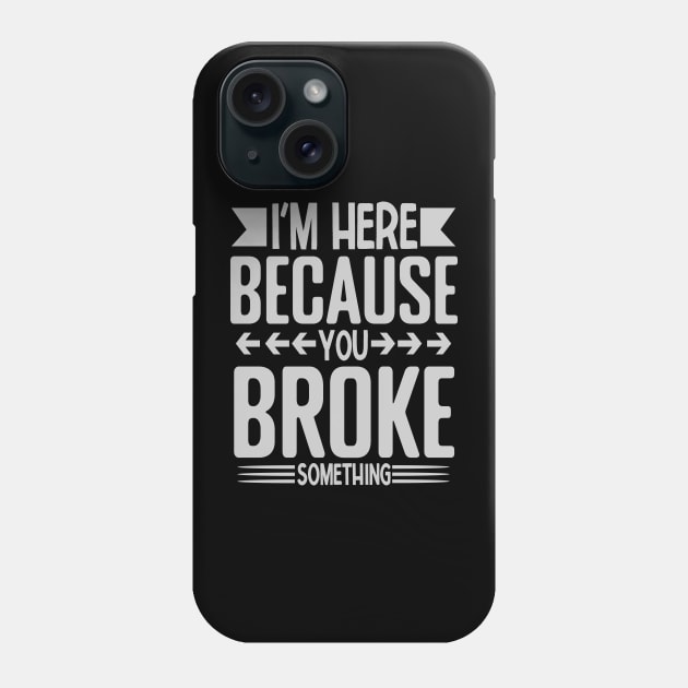 I'm here because you broke something Phone Case by Design Voyage