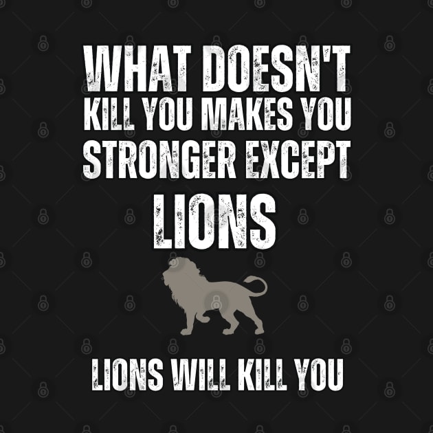 What Doesn't Kill You , Makes You stronger Except Lions , Lions Will Kill You by Mary_Momerwids