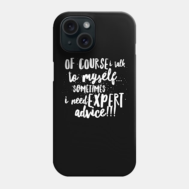 Of Course I TALK to Myself...Sometimes I Need EXPERT ADVICE!!! Phone Case by JustSayin'Patti'sShirtStore