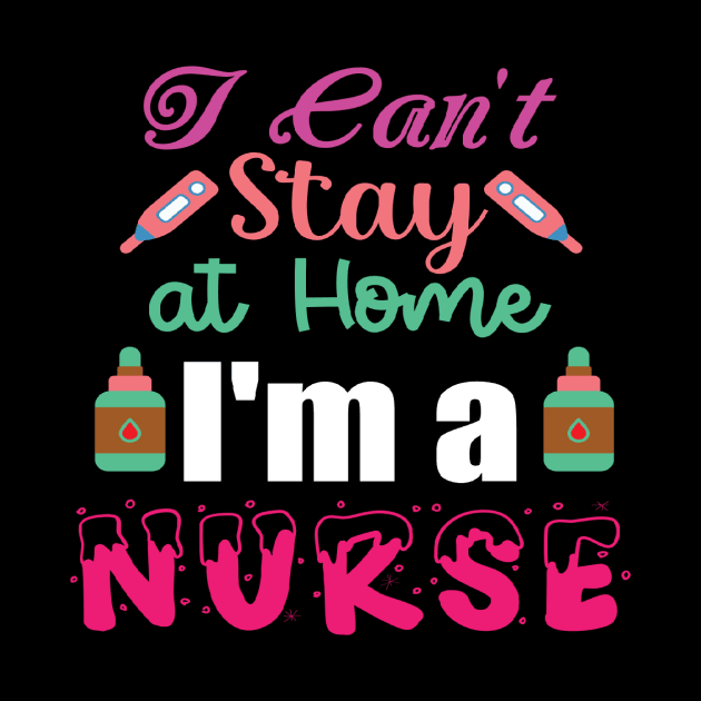 I Can't Stay at Home I'm a Nurse - Nurses RN Nurse by fromherotozero