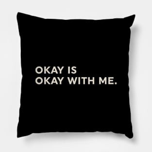 Okay is Okay with Me Pillow