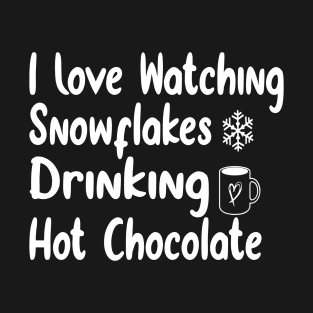 I Love Watching Snowflakes Drinking Hot Chocolate Funny Design Quote T-Shirt