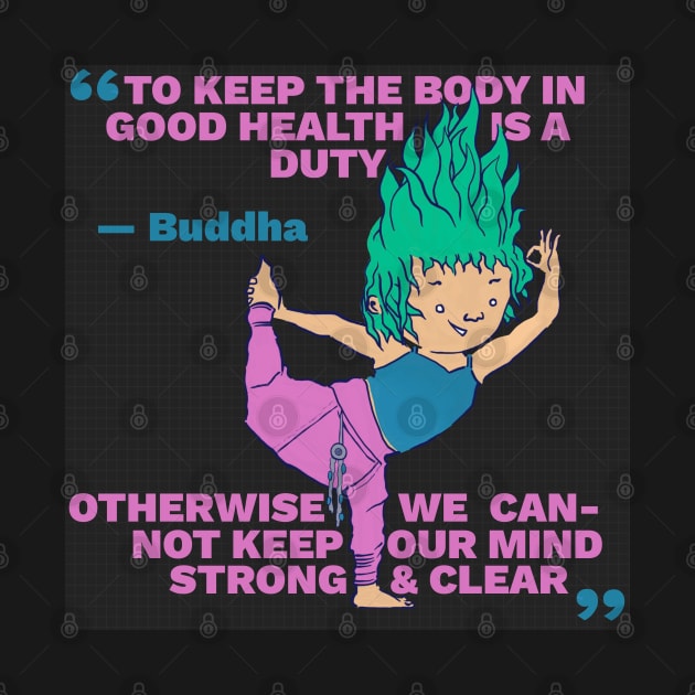 Buddha Quote - Body in Good Health is a Duty - Keep Our Mind Strong and Clear by createnik