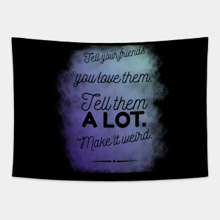 Tell Friends you Love them, Make it Weird Quote Tapestry