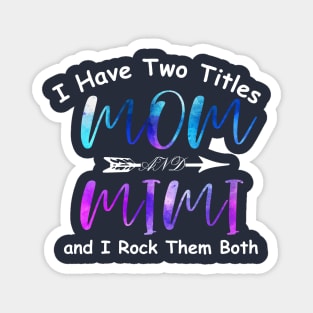 I Have Two Titles Mom and Mimi and I Rock Them Both Magnet