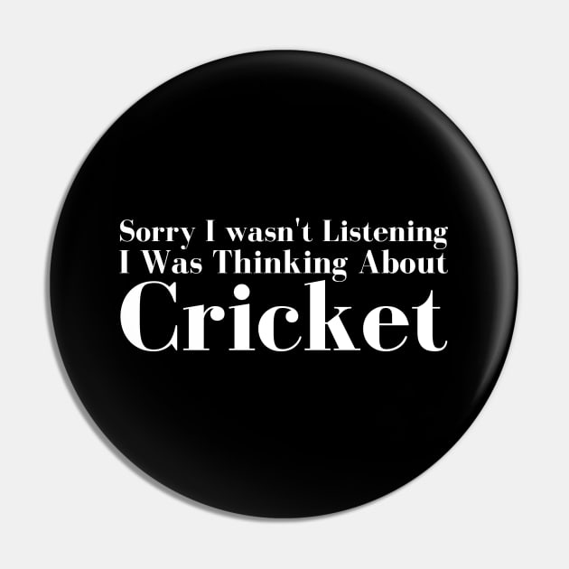 Sorry I wasn't Listening I Was  Thinking About Cricket Pin by HobbyAndArt