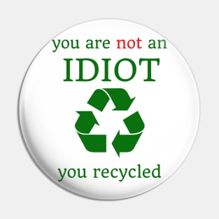 you are not an idiot, you recycled Pin