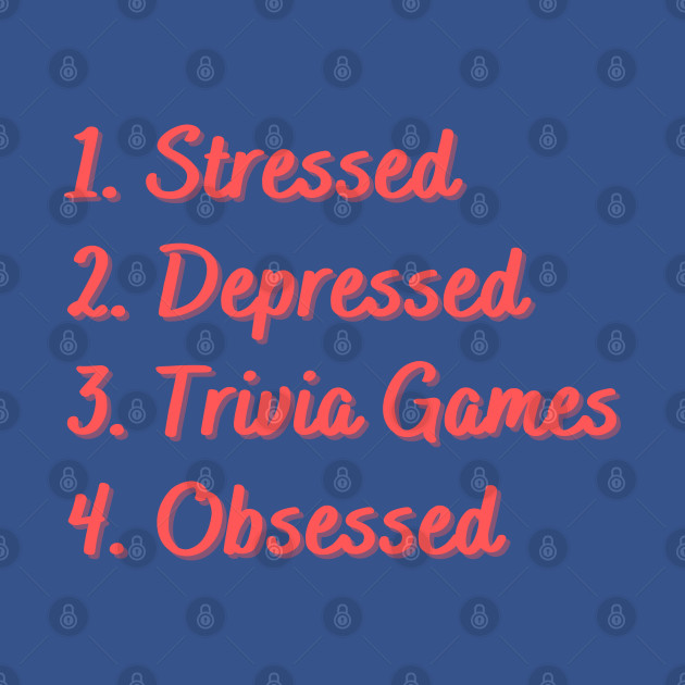 Disover Stressed. Depressed. Trivia Games. Obsessed. - Stressed - T-Shirt