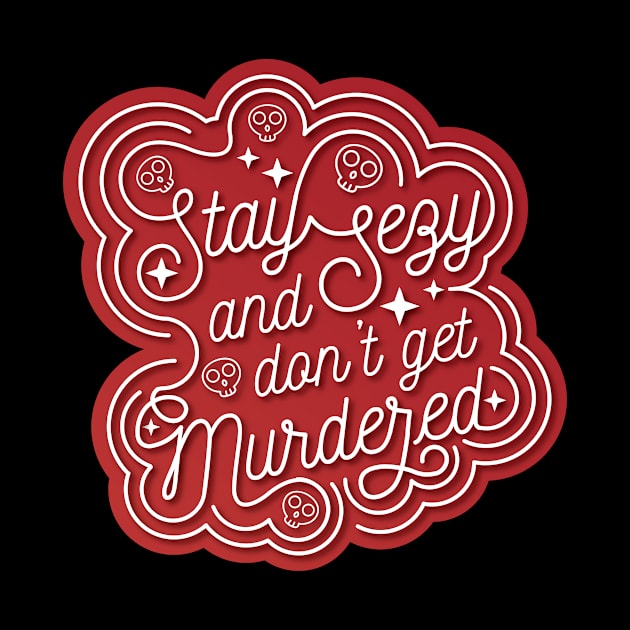 Stay Sexy and Don't Get Murdered Typography by Batg1rl