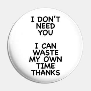 I DON'T NEED YOU Pin