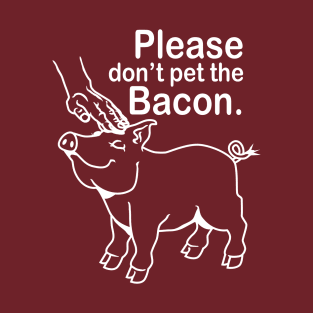 Please don't pet the Bacon. T-Shirt