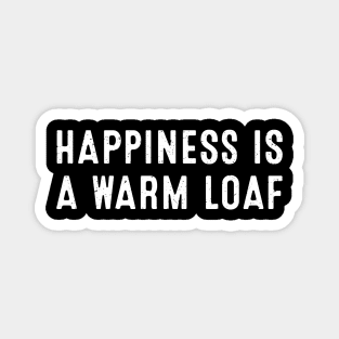 Happiness is a Warm Loaf Magnet