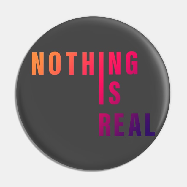 Nothing is real Pin by aboss