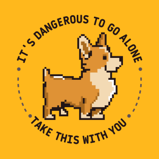 It's dangerous to go alone, take this with you | corgi T-Shirt